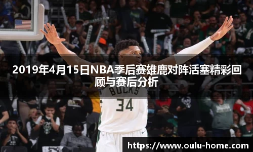 2019年4月15日NBA季后赛雄鹿对阵活塞精彩回顾与赛后分析